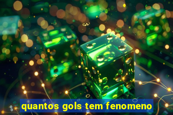 quantos gols tem fenomeno